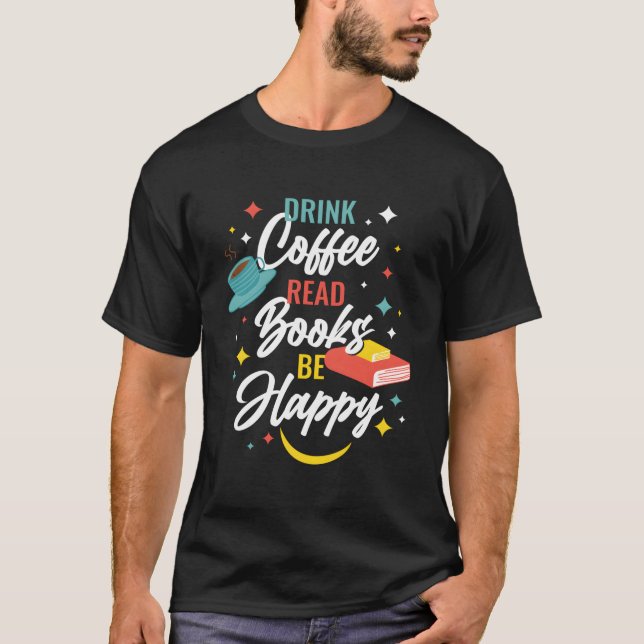 Drink Coffee Read Books Be Happy T-Shirt (Front)
