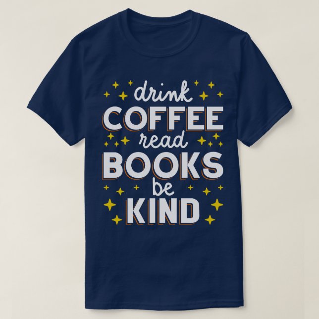 Drink Coffee Read Books Be Kind I T-Shirt (Design Front)
