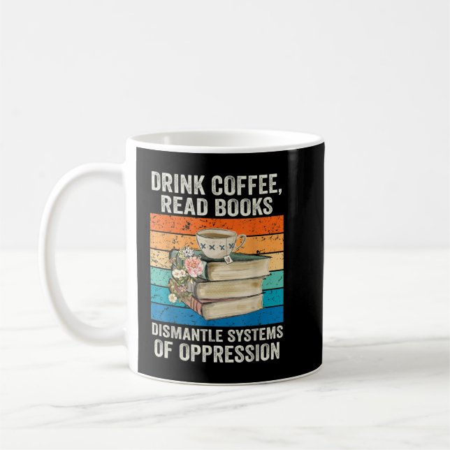 Drink Coffee Read Books Dismantle Systems Of Oppre Mug (Left)