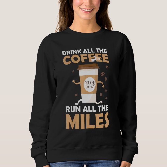 Drink Coffee Run Miles Marathon Runner Running Jog Sweatshirt (Front)
