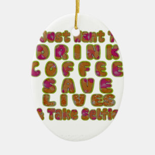 Drink Coffee Save Lives & Take Selfies Art Print Ceramic Ornament