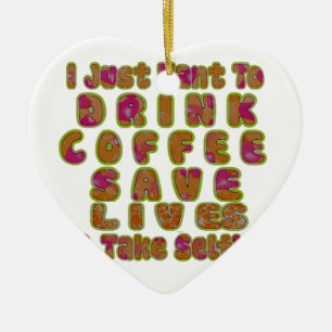 Drink Coffee Save Lives & Take Selfies Art Print Ceramic Ornament
