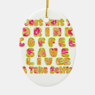 Drink Coffee Save Lives & Take Selfies Art Print Ceramic Ornament