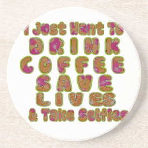 Drink Coffee Save Lives & Take Selfies Art Print Coaster