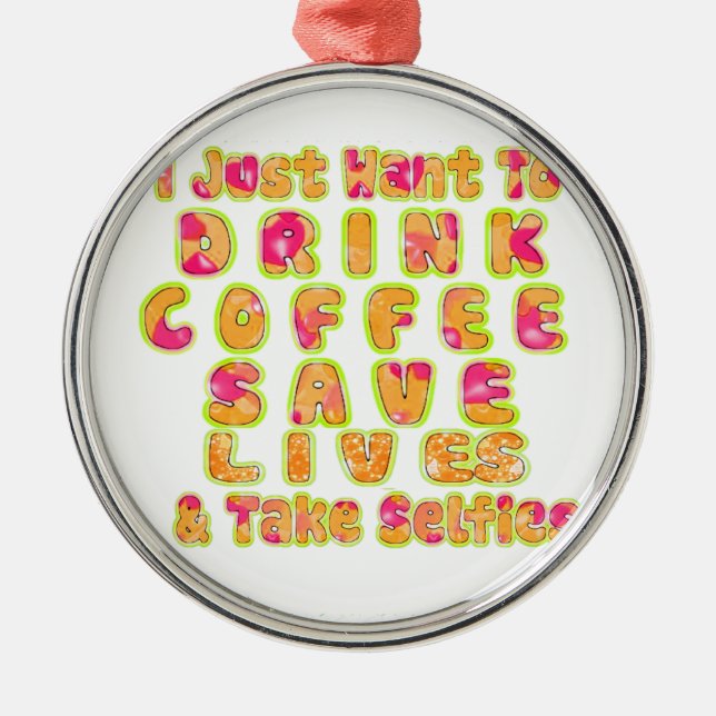 Drink Coffee Save Lives & Take Selfies Art Print Metal Ornament (Front)