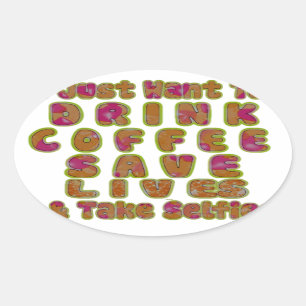 Drink Coffee Save Lives & Take Selfies Art Print Oval Sticker