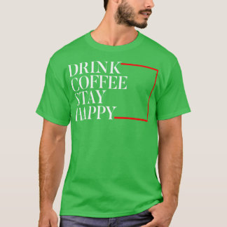 Drink Coffee stay happy T-Shirt