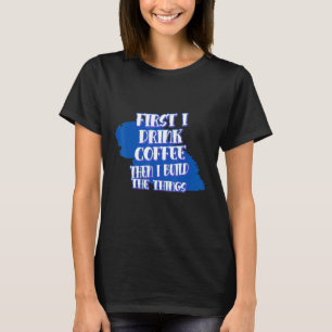Drink Coffee Then Build The Things Sarcasm Pun T-Shirt
