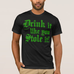 Drink It Like You Stole It T-Shirt