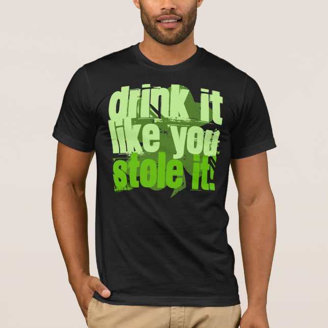 Drink It Like You Stole It! T-Shirt (Front)