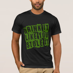 Drink it Like You STOLE it! T-Shirt