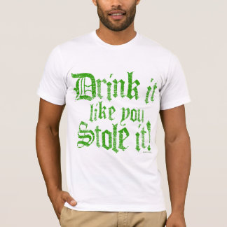 Drink it Like You Stole it! T-Shirt