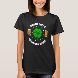 Drink Like A Champ Today  St Patricku2019s Day T-Shirt