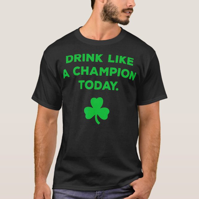 Drink Like A Champion Today St Patricks Day T-Shirt (Front)