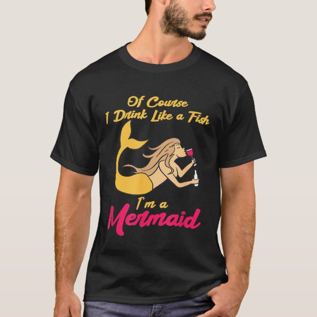 Drink Like A Fish Im A Mermaid  Wine Liquor Drinki T-Shirt (Front)