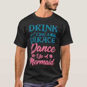 Drink like a pirate dance like a mermaid summer T-Shirt