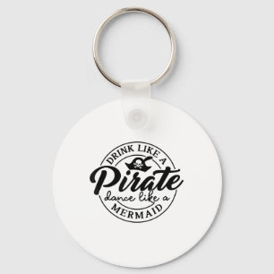Drink Like Pirate Dance Like A Mermaid Talk Like A Keychain