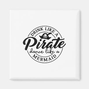 Drink Like Pirate Dance Like A Mermaid Talk Like A Magnet