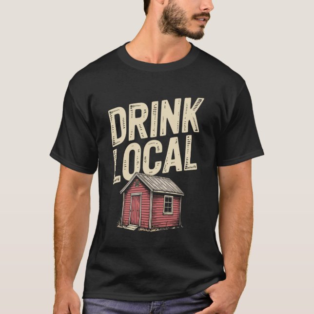 Drink Local Shed Bar Garden Pub T-Shirt (Front)