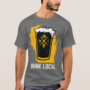 Drink Local Wisconsin WI Craft Beer Pint  Gift T-Shirt