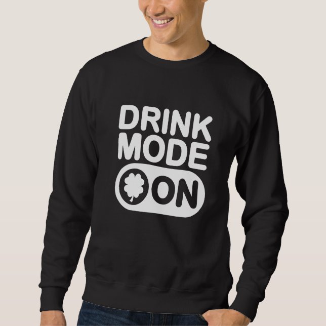 Drink Mode On Shamrock Funny Drinking St Patrick's Sweatshirt (Front)