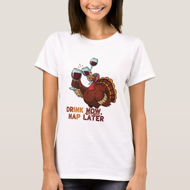 Drink Now Nap Later Funny Thanksgiving Turkey T-Shirt (Front)
