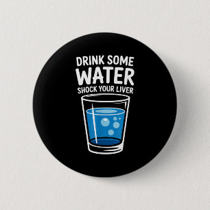 Drink Some Water Shock Your Liver Funny Sarcastic 2 Inch Round Button