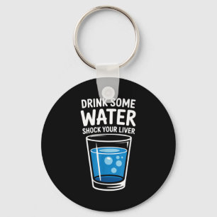 Drink Some Water Shock Your Liver Funny Sarcastic  Keychain