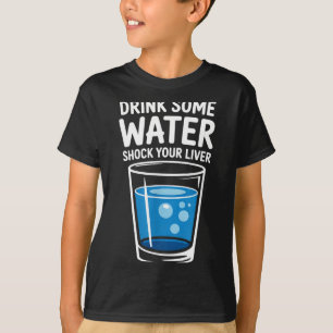 Drink Some Water Shock Your Liver Funny Sarcastic T-Shirt