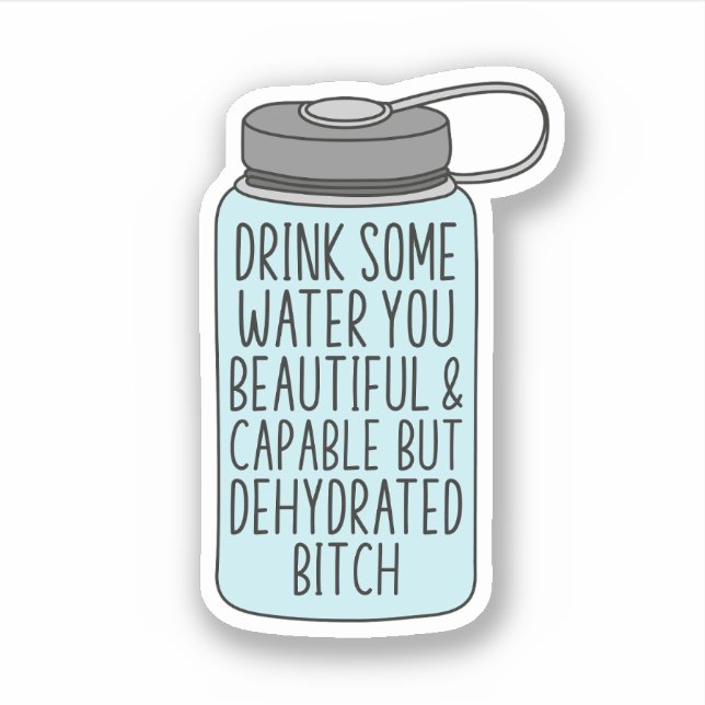 Drink Some Water You Beautiful and Capable, Funny (Front)