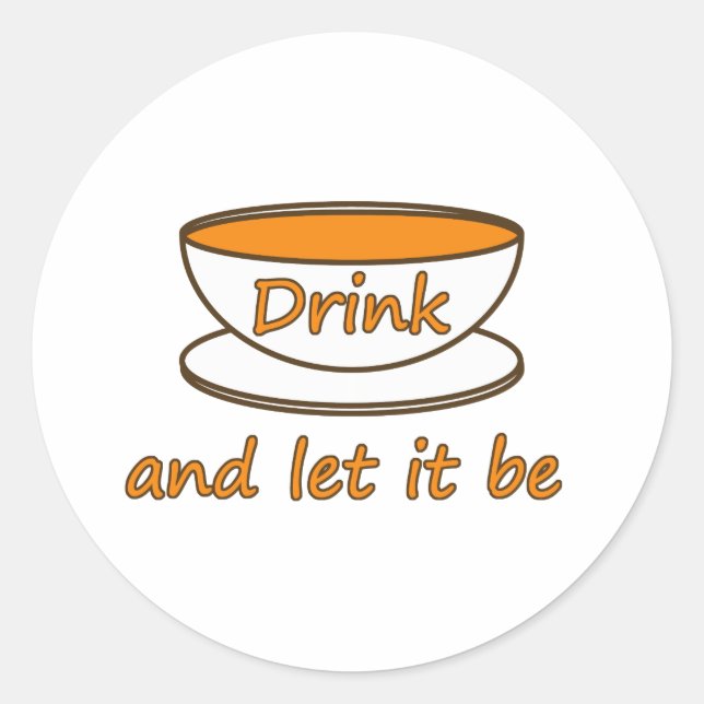 Drink (tea) and let it be, funny slogan, tea cup classic round sticker (Front)