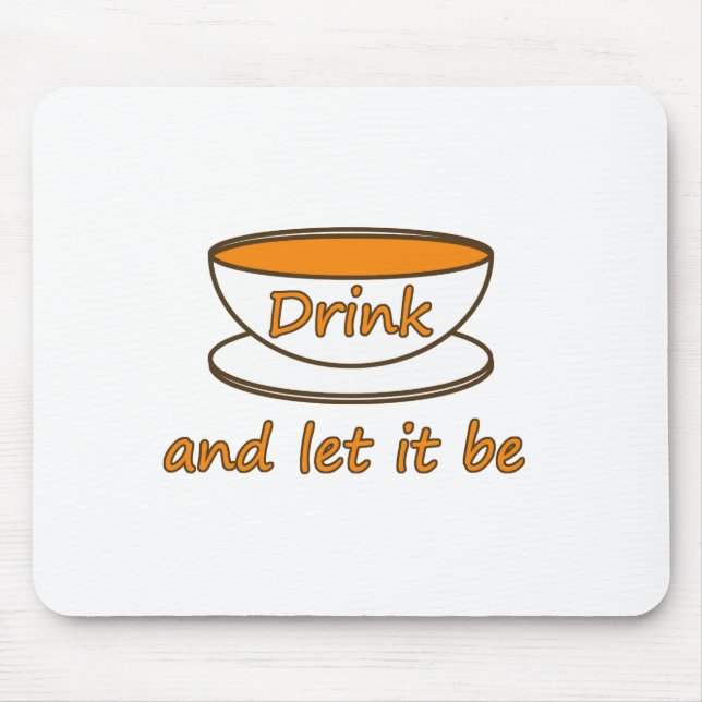 Drink (tea) and let it be, funny slogan, tea cup mouse pad (Front)