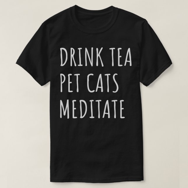 Drink Tea Pet Cats Meditate II T-Shirt (Design Front)