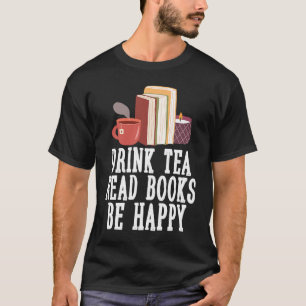 Drink Tea Read Books Be Happy 23 T-Shirt