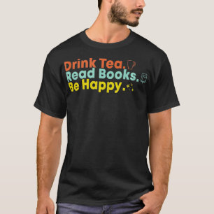 Drink Tea Read Books Be Happy  4  T-Shirt