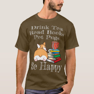 Drink Tea Read Books Be Happy Corgi Mom Dog Lover T-Shirt