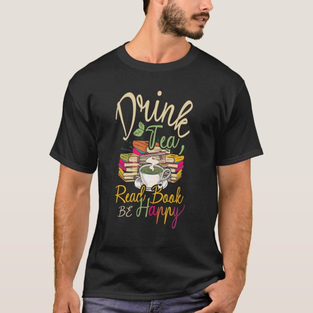 Drink Tea Read Books Be Happy Geeky Book Worm T-Shirt (Front)