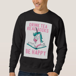 Drink Tea Read Books Be Happy Sweatshirt