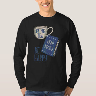 Drink Tea Read Books Be Happy Tea Drinkers T-Shirt