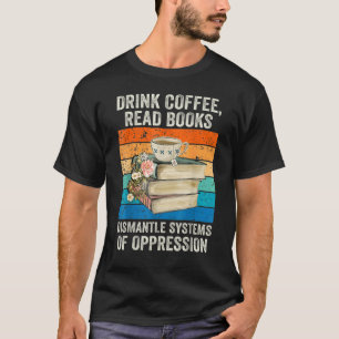 Drink Tea Read Books Dismantle Systems Reader Read T-Shirt