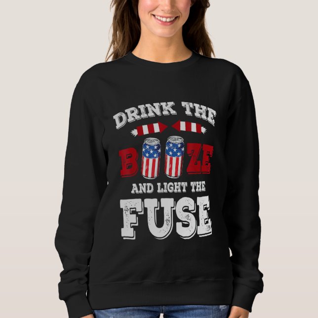 Drink The Booze & Light The Fuse 4th Of July Ameri Sweatshirt (Front)