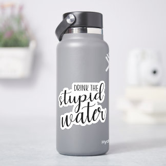 Drink the stupid water sticker