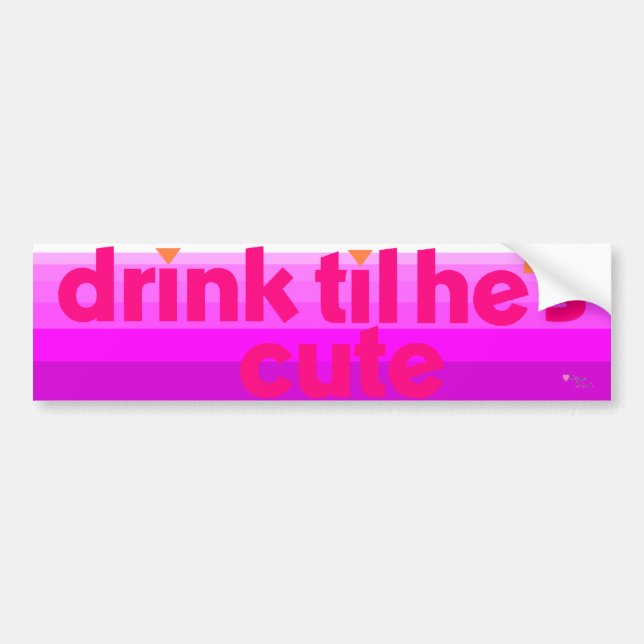 Drink til he's cute bumper sticker (Front)