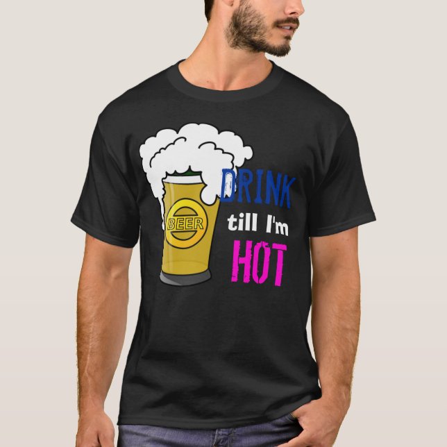 Drink till I'm hot! T-Shirt (Front)