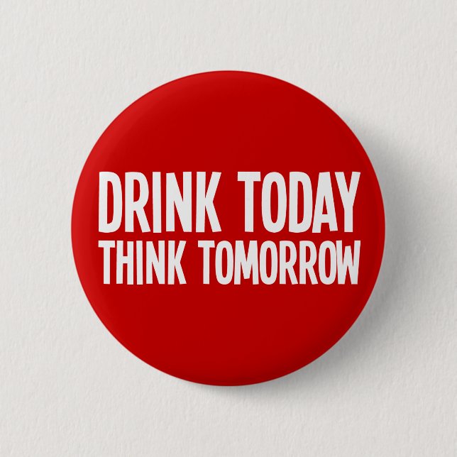 Drink Today Think Tomorrow 2 Inch Round Button (Front)