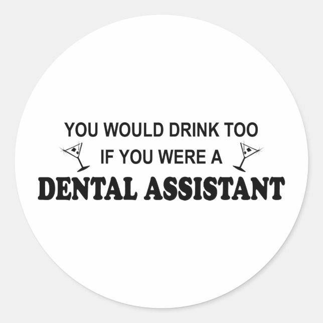 Drink Too - Dental Assistant Classic Round Sticker (Front)