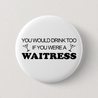 Drink Too - Waitress 2 Inch Round Button