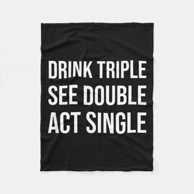Drink Triple See Double Act Single - Funny Drinkin Fleece Blanket (Front)