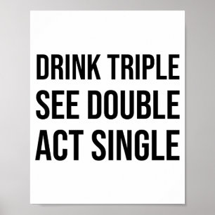 Drink Triple See Double Act Single - Funny Drinkin Poster