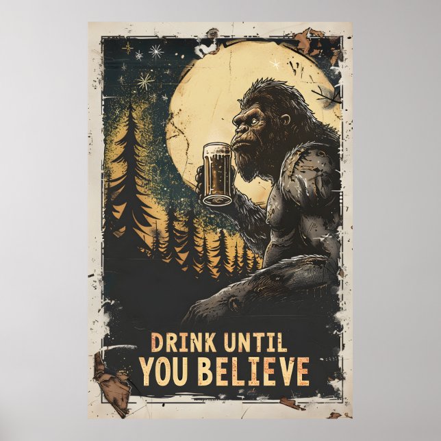 Drink Until You Believe Bigfoot Sasquatch Funny Poster (Front)